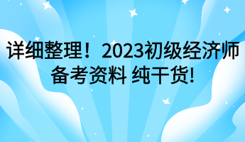 詳細(xì)整理！2023初級經(jīng)濟(jì)師備考資料 純干貨!