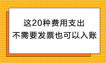 這20種費用支出不需要發(fā)票也可以入賬