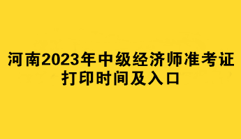 河南2023年中級經(jīng)濟師準考證打印時間及入口