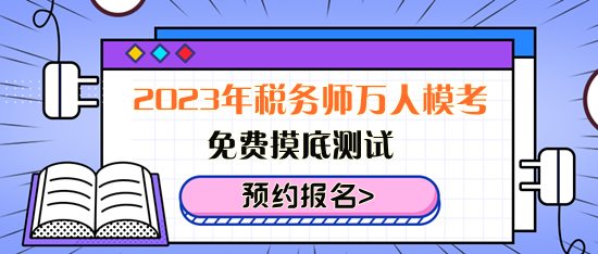 免費(fèi)摸底測(cè)試！2023年稅務(wù)師萬人?？紒砹?！