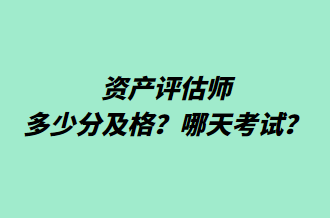 資產(chǎn)評(píng)估師多少分及格？哪天考試？