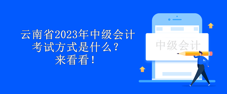 云南省2023年中級會計考試方式是什么？來看看！