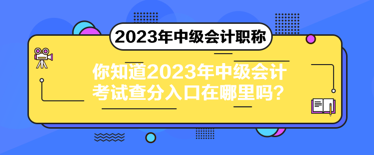 你知道2023年中級(jí)會(huì)計(jì)考試查分入口在哪里嗎？