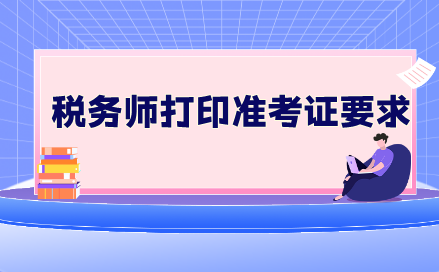 稅務(wù)師打印準考證要求