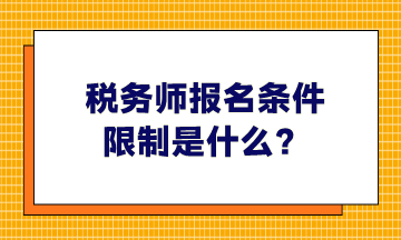 稅務(wù)師報名條件限制是什么、哪些人可以報考