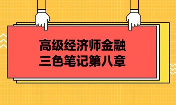 高級經(jīng)濟(jì)師金融三色筆記第八章