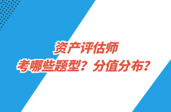 資產(chǎn)評估師考哪些題型？分值分布？