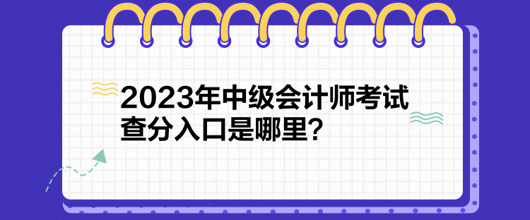 2023年中級會計師考試查分入口是哪里？