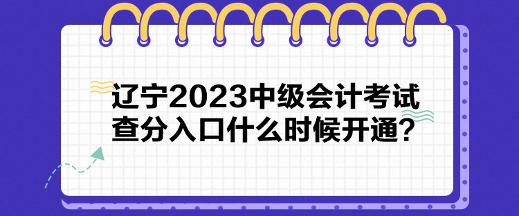 遼寧2023中級(jí)會(huì)計(jì)考試查分入口什么時(shí)候開通？