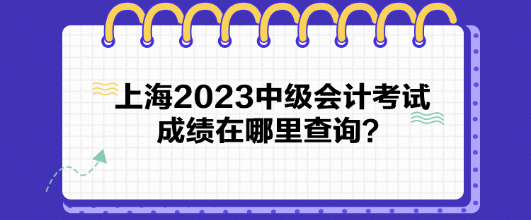 上海2023中級會計考試成績在哪里查詢？