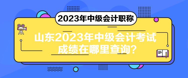 山東2023年中級會計考試成績在哪里查詢？