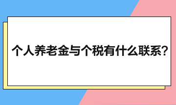 個(gè)人養(yǎng)老金與個(gè)人所得稅有什么聯(lián)系？