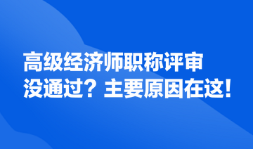 高級(jí)經(jīng)濟(jì)師職稱評(píng)審沒(méi)通過(guò)？主要原因在這！