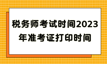 稅務(wù)師考試時間2023年準(zhǔn)考證打印時間