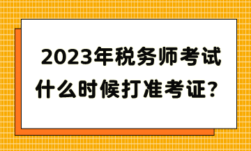 2023年稅務師考試什么時候打準考證？