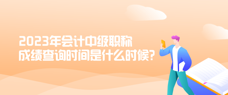 2023年會計中級職稱成績查詢時間是什么時候？