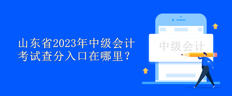 山東省2023年中級(jí)會(huì)計(jì)考試查分入口在哪里？