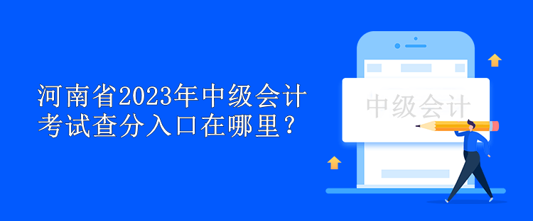 河南省2023年中級(jí)會(huì)計(jì)考試查分入口在哪里？