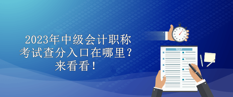 2023年中級會計職稱考試查分入口在哪里？來看看！