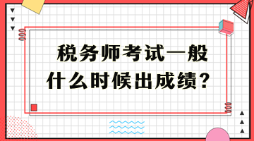 稅務(wù)師考試一般什么時(shí)候出成績(jī)？