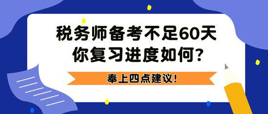 2023稅務(wù)師備考不足60天 奉上四點(diǎn)建議