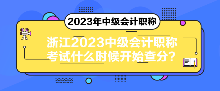 浙江2023中級會計職稱考試什么時候開始查分？