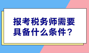 報考稅務(wù)師需要具備什么條件？