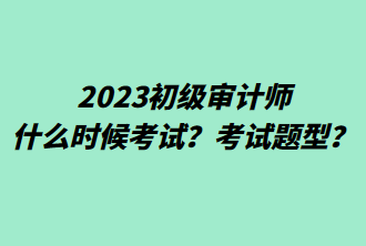 2023初級審計師什么時候考試？考試題型？