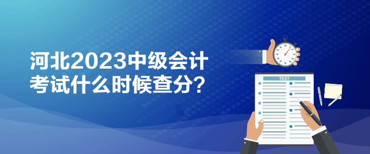 河北2023中級會計考試什么時候查分？