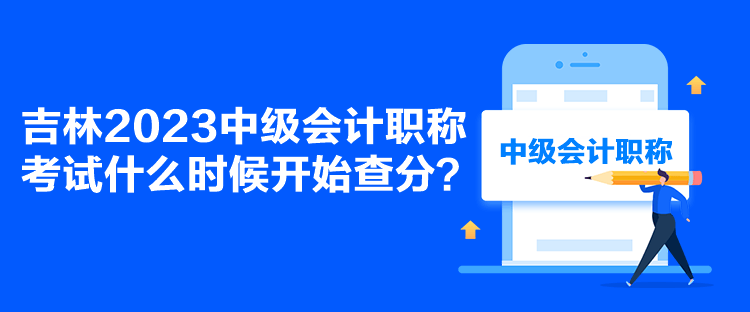 吉林2023中級會計職稱考試什么時候開始查分？