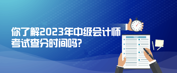 你了解2023年中級會計師考試查分時間嗎？