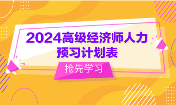 2024高級經(jīng)濟師人力預習計劃表