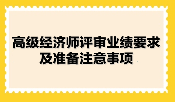 高級(jí)經(jīng)濟(jì)師評(píng)審業(yè)績(jī)要求及準(zhǔn)備注意事項(xiàng)