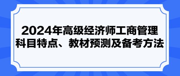 2024年高級(jí)經(jīng)濟(jì)師工商管理科目特點(diǎn)、教材預(yù)測及備考方法