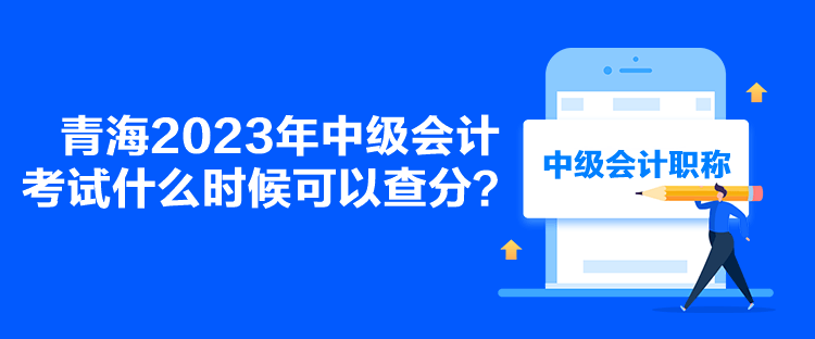 青海2023年中級(jí)會(huì)計(jì)考試什么時(shí)候可以查分？