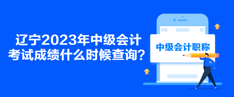 遼寧2023年中級(jí)會(huì)計(jì)考試成績什么時(shí)候查詢？