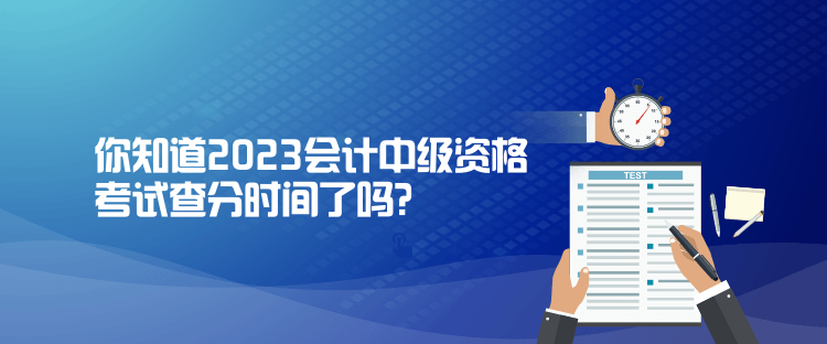 你知道2023會計中級資格考試查分時間了嗎？