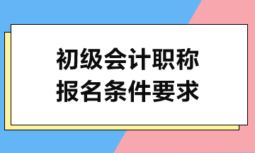 2024初級會計考試報名需滿足哪些條件？