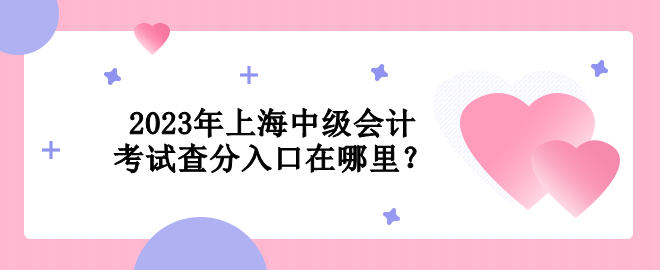 2023年上海中級會計考試查分入口在哪里？