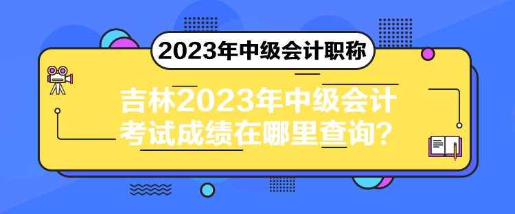 吉林2023年中級會計(jì)考試成績在哪里查詢？