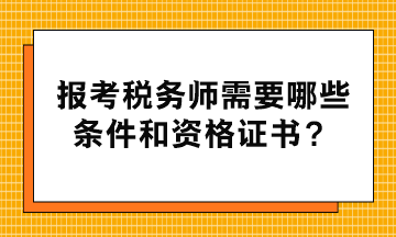 報考稅務師需要哪些條件和資格證書？