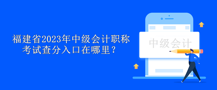 福建省2023年中級會計職稱考試查分入口在哪里？