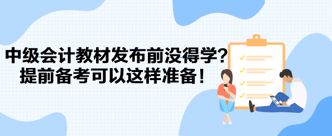 2024中級會計(jì)教材發(fā)布前沒得學(xué)？提前備考可以這樣準(zhǔn)備！