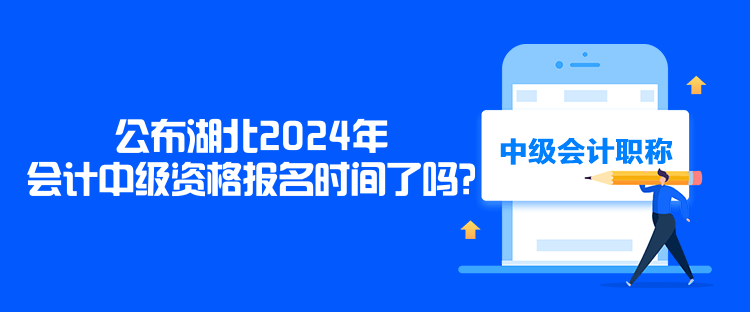 公布湖北2024年會計中級資格報名時間了嗎？