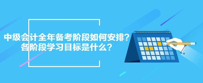 2024中級會計(jì)全年備考階段如何安排？各階段學(xué)習(xí)目標(biāo)是什么？