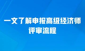 一文了解申報高級經(jīng)濟師的評審流程