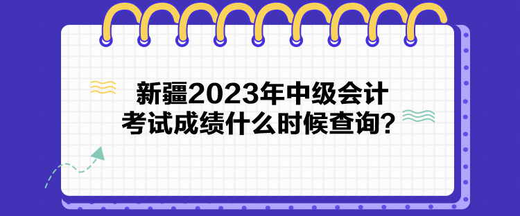 新疆2023年中級(jí)會(huì)計(jì)考試成績(jī)什么時(shí)候查詢？