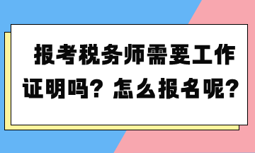 報考稅務師需要工作證明嗎？怎么報名呢？