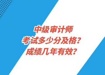 中級(jí)審計(jì)師考試多少分及格？成績幾年有效？