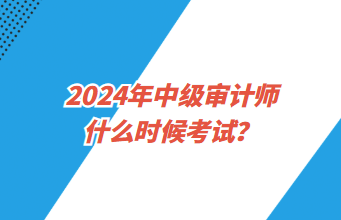 2024年中級審計師什么時候考試？